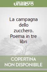 La campagna dello zucchero. Poema in tre libri