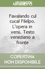 Favalando cul cucal Fileîpo. L'opera in versi. Testo veneziano a fronte libro