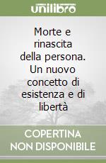 Morte e rinascita della persona. Un nuovo concetto di esistenza e di libertà libro