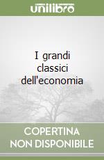 I grandi classici dell'economia libro