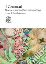 I Censurati. Nudo e censura nell'arte italiana d'oggi libro