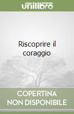 Riscoprire il coraggio libro