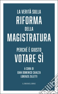 La verità sulla riforma della magistratura. Perché è giusto votare Sì libro