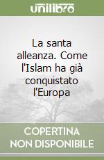 La santa alleanza. Come l'Islam ha già conquistato l'Europa libro