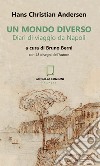 Un mondo diverso. Diari di viaggio da Napoli. Ediz. illustrata libro