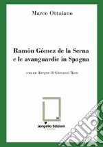 Ramón Gómez de la Serna e le avanguardie in Spagna. Ediz. limitata