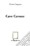 Cave Cavone. Ediz. illustrata. Con 2 foto Archivio Lembo libro di Gargano Pietro