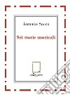 Sei storie musicali. Raffaele Sacco; Luigi Denza; Nicola Maldacea; Gigi Pisano; Dino Verde; Giulietta Sacco. Ediz. critica libro