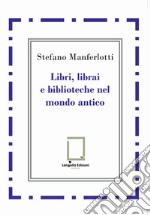 Libri, librai e biblioteche del mondo antico