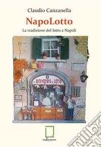 NapoLotto. La tradizione del lotto a Napoli libro