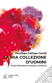 La mia collezione d'uomini. Poesie divinatorie erotiche e d'amore libro