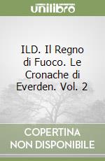 ILD. Il Regno di Fuoco. Le Cronache di Everden. Vol. 2 libro