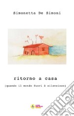 Ritorno a casa. (quando il mondo fuori è silenzioso) libro