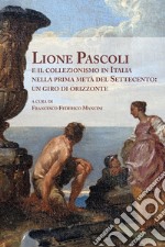 Lione Pascoli e il collezionismo in Italia nella prima metà del Settecento: un giro di orizzonte. Atti del Convegno Nazionale di Studi