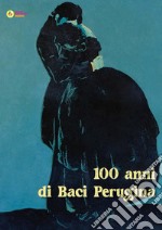 100 anni di Baci Perugina. Ediz. illustrata