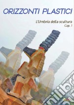 Orizzonti plastici. L'Umbria della scultura. Cap. 1 libro