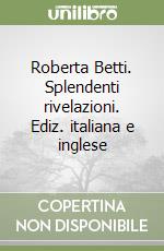 Roberta Betti. Splendenti rivelazioni. Ediz. italiana e inglese libro