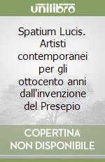 Spatium Lucis. Artisti contemporanei per gli ottocento anni dall'invenzione del Presepio libro