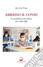 Abbasso il Covid. La pandemia raccontata dai nostri figli. Nuova ediz. libro