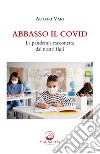 Abbasso il Covid. La pandemia raccontata dai nostri figli. Nuova ediz. libro