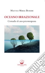 Oceano irrazionale. Cronache di uno psicoterapeuta libro