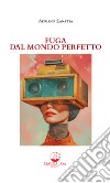 Fuga dal mondo perfetto. Nuova ediz. libro