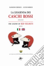 La leggenda dei caschi rossi-The legend of red helmets. Ediz. bilingue