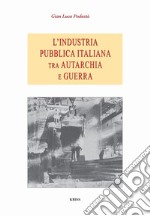 L'industria pubblica italiana fra autarchia e guerra libro