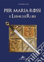 Pier Maria Rossi, il leone dei rubei libro