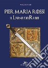 Pier Maria Rossi, il leone dei rubei libro di Cavalli Marcello
