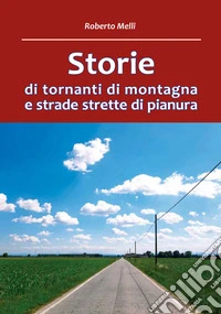 Storie di tornanti di montagna e strade strette di pianura libro