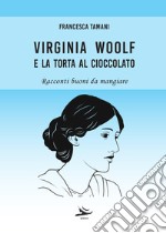 Virginia Woolf e la torta al cioccolato. Racconti buoni da mangiare libro