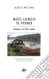 Nati lungo il fiume. Microracconti mediopadani. Piccole narrazioni con immagini d'autore e colonna sonora libro