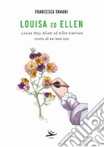 Louisa ed Ellen. Louisa May Alcott ed Ellen Emerson. Storia di un'amicizia libro