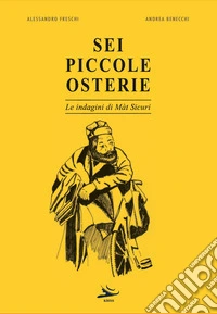 Sei piccole osterie. Le indagini di Màt Sicuri libro
