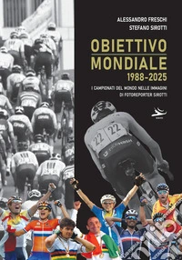 Obiettivo mondiale 1988-2025. I campionati del mondo nelle immagini di fotoreporter Sirotti libro
