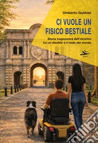 Ci vuole un fisico bestiale. Storia tragicomica dell'incontro fra un disabile e il resto del mondo