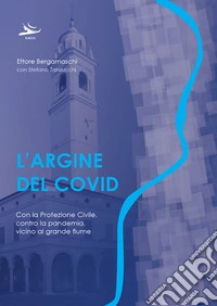 L'argine del Covid. Con la Protezione Civile, contro la pandemia, vicino al grande fiume