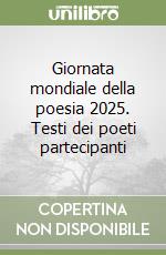 Giornata mondiale della poesia 2025. Testi dei poeti partecipanti libro