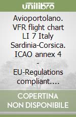 Avioportolano. VFR flight chart LI 7 Italy Sardinia-Corsica. ICAO annex 4 - EU-Regulations compliant. Ediz. italiana e inglese libro