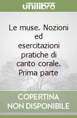 Le muse. Nozioni ed esercitazioni pratiche di canto corale. Prima parte libro