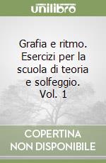 Grafia e ritmo. Esercizi per la scuola di teoria e solfeggio. Vol. 1 libro