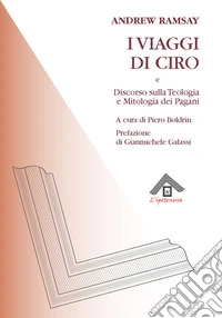 I viaggi di Ciro e discorso sulla teologia e la mitologia dei pagani libro