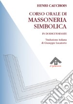 Corso orale di massoneria simbolica in dodici tornate libro