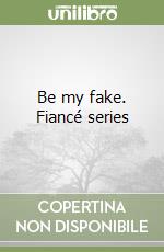 Be my fake. Fiancé series libro