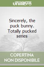Sincerely, the puck bunny. Totally pucked series libro