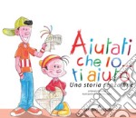 Aiutati che io ti aiuto. Una storia senza fine. Ediz. illustrata libro