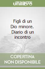 Figli di un Dio minore. Diario di un incontro libro