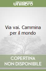 Via vai. Cammina per il mondo libro
