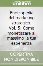 Enciclopedia del marketing strategico. Vol. 5: Come monetizzare al massimo la tua esperienza libro